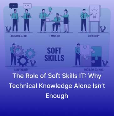 The Role of Soft Skills in IT: Why Technical Knowledge Alone Isn’t Enough