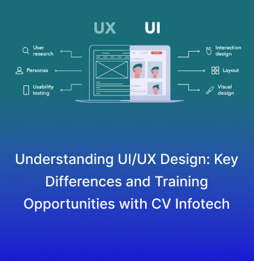 Understanding UI/UX Design: Key Differences and Training Opportunities with CV Infotech