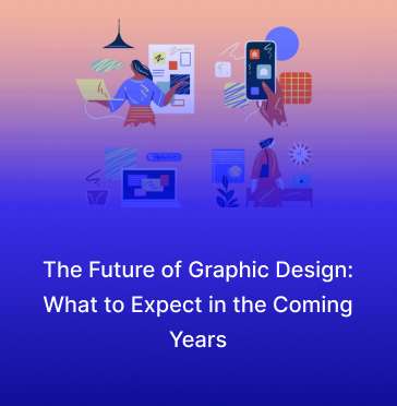 The Future of Graphic Design: What to Expect in the Coming Years