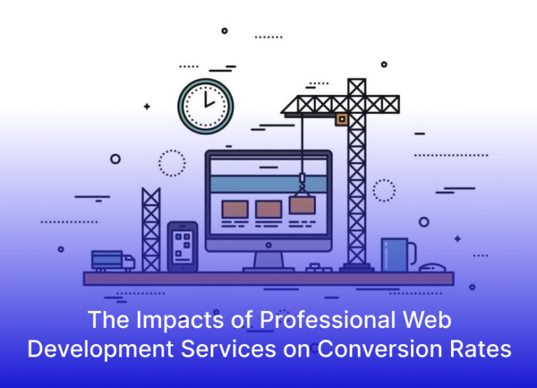 The Impacts of Professional Web Development Services on Conversion Rates