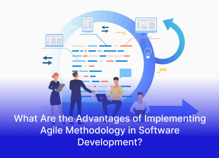What Are the Advantages of Implementing Agile Methodology in Software Development?
