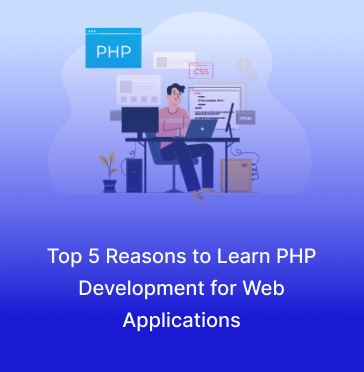 Top 5 Reasons to Learn PHP Development for Web Applications