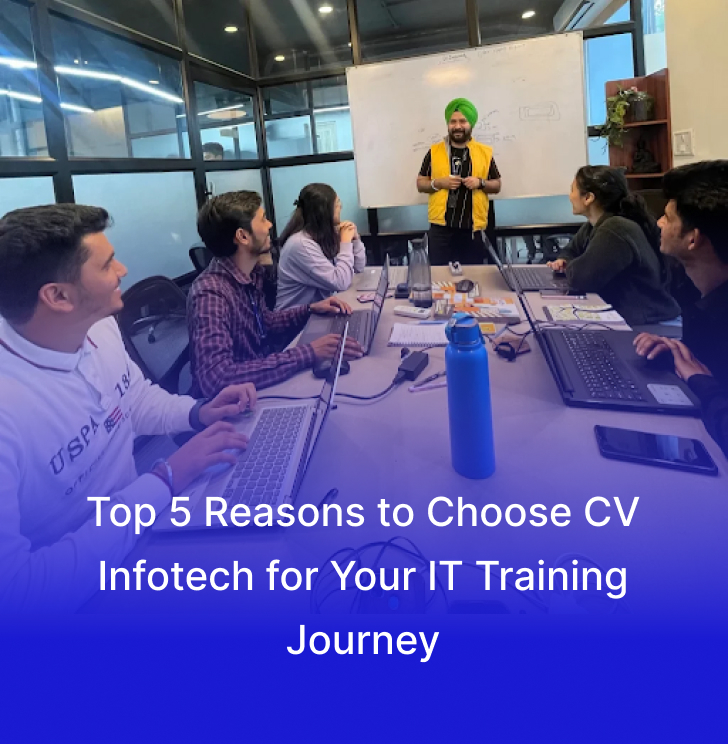 Top 5 Reasons to Choose CV Infotech for Your IT Training Journey
