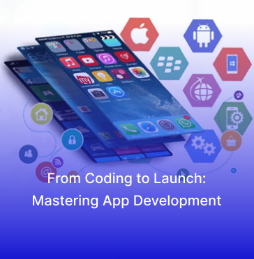 From Coding to Launch: Mastering App Development