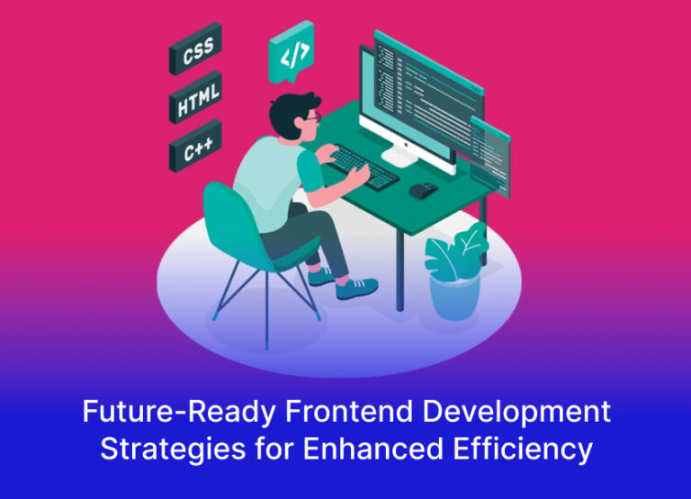 Future-Ready Frontend Development Strategies for Enhanced Efficiency