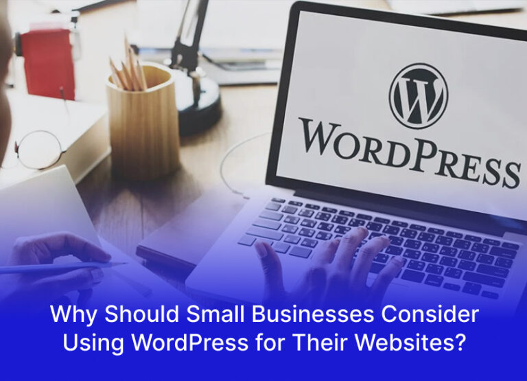 Why Should Small Businesses Consider Using WordPress for Their Websites?