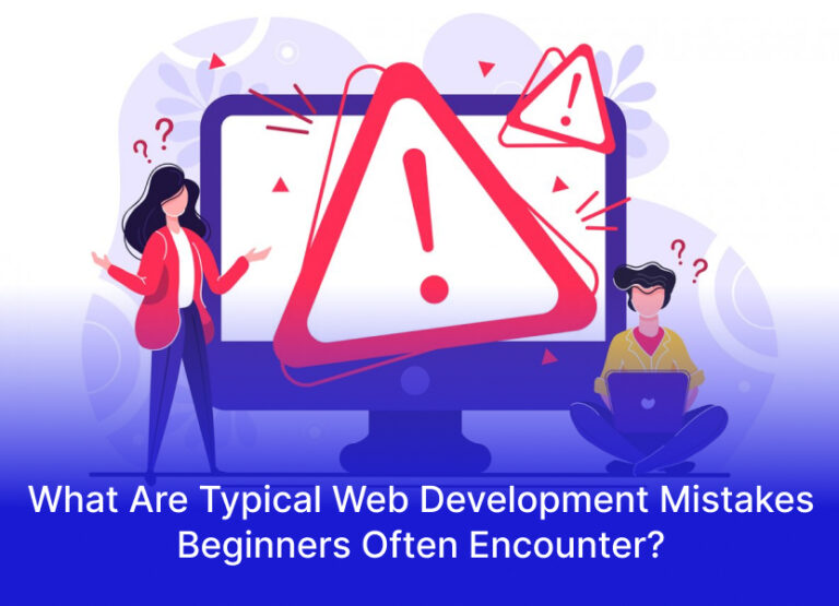 What Are Typical Web Development Mistakes Beginners Often Encounter?