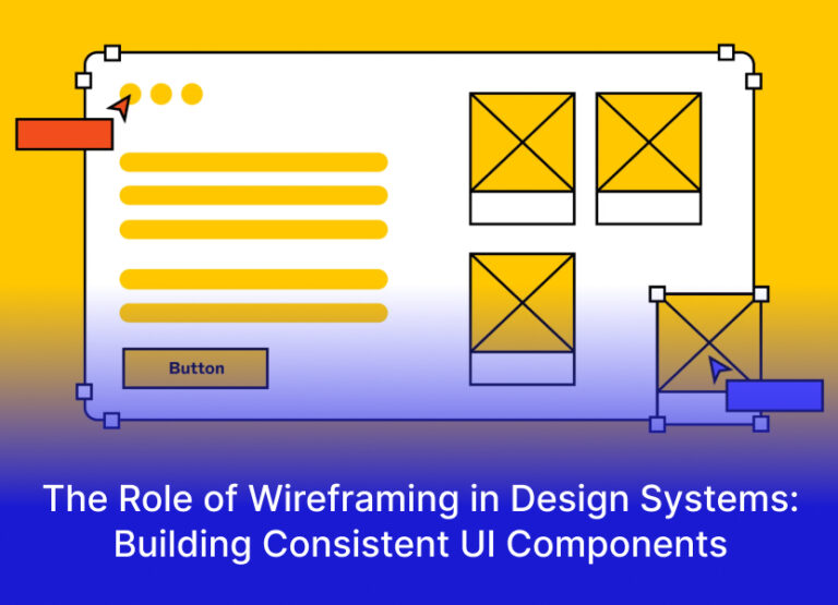 The Role of Wireframing in Design Systems: Building Consistent UI Components