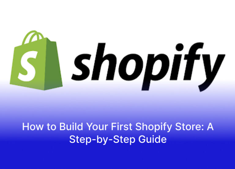 How to Build Your First Shopify Store: A Step-by-Step Guide
