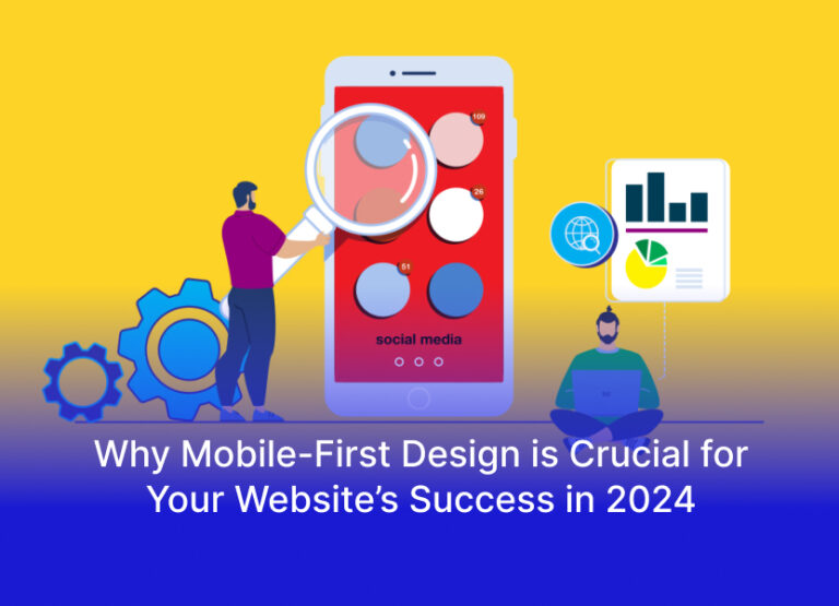 Why Mobile-First Design is Crucial for Your Website’s Success in 2024