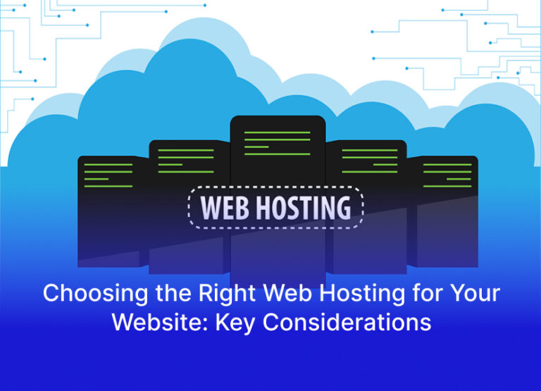 Choosing the Right Web Hosting for Your Website: Key Considerations