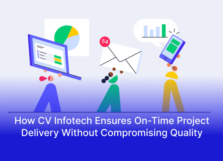 How CV Infotech Ensures On-Time Project Delivery Without Compromising Quality