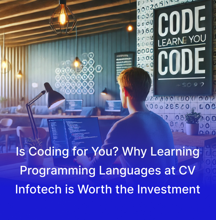 Is Coding for You? Why Learning Programming Languages at CV Infotech is Worth the Investment