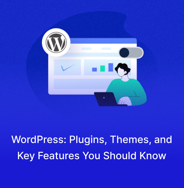 WordPress: Plugins, Themes, and Key Features You Should Know