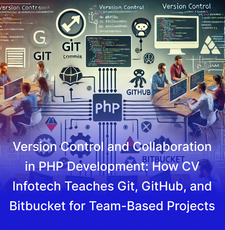 Version Control and Collaboration in PHP Development: How CV Infotech Teaches Git, GitHub, and Bitbucket for Team-Based Projects